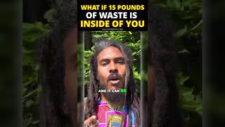 What if 15 pounds of waste is inside of you?