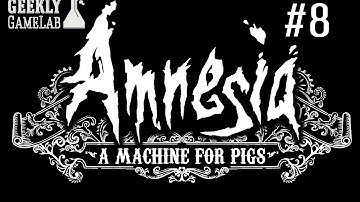 Amnesia: A Machine for Pigs: Part 8 - Geekly Game Lab