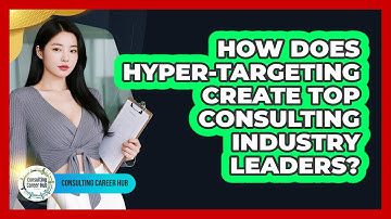 How Does Hyper-targeting Create Top Consulting Industry Leaders? - Consulting Career Hub