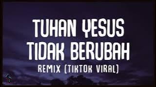 Tuhan Yesus tidak berubah Remix Tiktok viral Lyrics Lirik Long Version