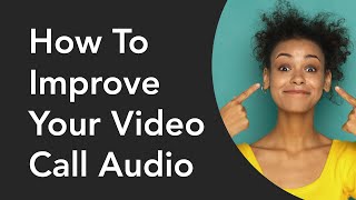 How To Improve Your Video Call Audio