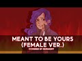 Meant To Be Yours (Female Ver.) || Heathers Cover by Reinaeiry