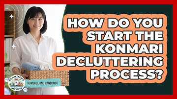 How Do You Start The KonMari Decluttering Process?