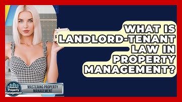 What Is Landlord-Tenant Law In Property Management? - Mastering Property Management