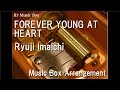 FOREVER YOUNG AT HEART/Ryuji Imaichi (Sandaime J Soul Brothers from EXILE TRIBE) [Music Box]