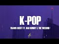 Travis Scott, Bad Bunny, The Weeknd - K-POP (Lyrics)