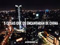 5 COSAS que os ENCANTARÁN de CHINA