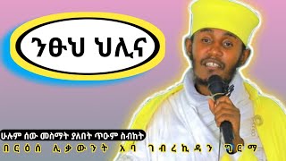 ንጹህ ህሊና እጅግ ጥዑም ስብከት በርዕሰ ሊቃውንት አባ ገብረኪዳን ግርማ| Aba Gebrekidan Girma Sibket