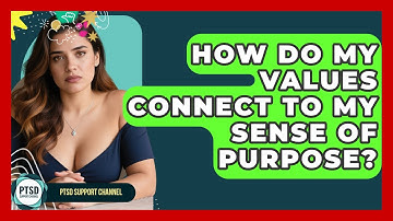 How Do My Values Connect To My Sense Of Purpose? - PTSD Support Channel