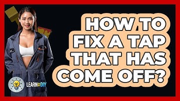 How To Fix A Tap That Has Come Off? - LearnToDIY360.com