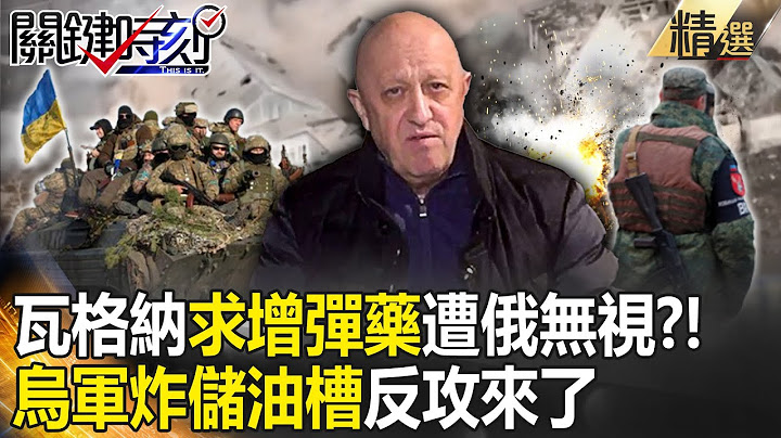 【精選】瓦格納傭兵求增彈藥遭俄無視！半年死傷破10萬人：烏軍反攻已開始【關鍵時刻】-劉寶傑 黃暐瀚 李正皓 吳子嘉 陳瑩 陳國銘 - 天天要聞