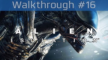 Alien: Isolation - Story Walkthrough Part #16 [HD 1080P]