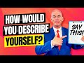 HOW WOULD YOU DESCRIBE YOURSELF? (The BEST Way To Describe Yourself In An Interview!)