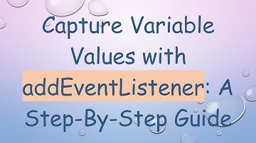 Capture Variable Values with addEventListener: A Step-By-Step Guide