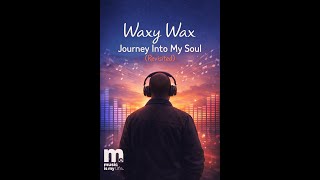 Waxy Wax - Journey Into My Soul (Revisited)