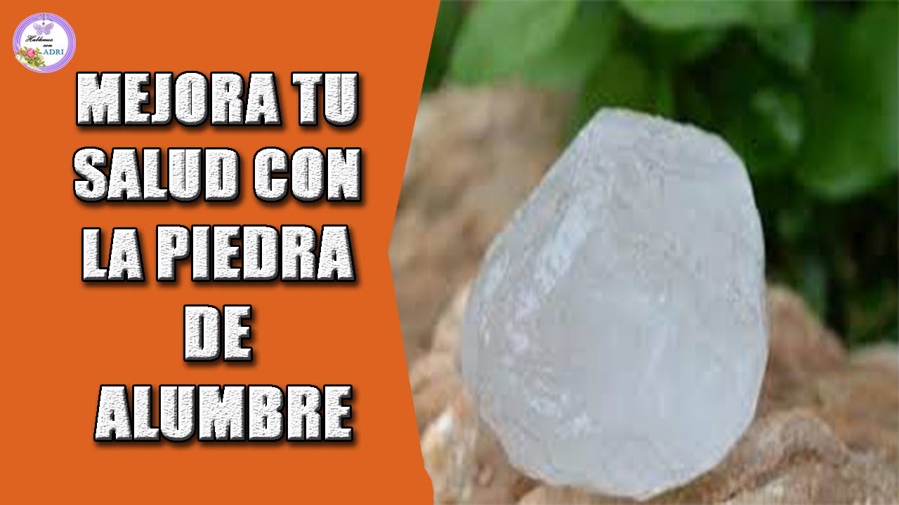 SABIAS QUE PUEDES MEJORAR TU SALUD CON LA PIEDRA DE ALUMBRE YouTube SABIAS QUE PUEDES MEJORAR TU SALUD CON LA PIEDRA DE ALUMBRE YouTube