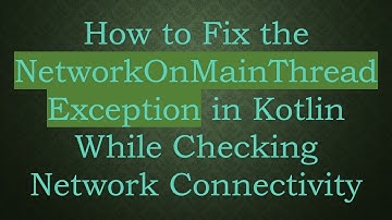 How to Fix the NetworkOnMainThreadException in Kotlin While Checking Network Connectivity