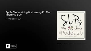Ep 54 We're doing it all wrong Ft. The Informed SLP