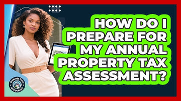 How Do I Prepare For My Annual Property Tax Assessment? - Property Taxes Uncovered
