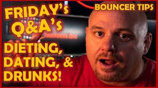 Bouncer Tips Friday&#39;s Q&amp;A&#39;s #5: Dieting, Dating, and Drunks!