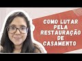 COMO LUTAR PELA RESTAURAÇÃO DE CASAMENTO