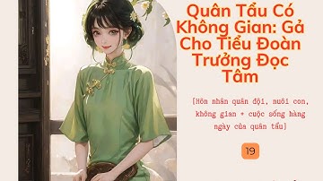 Tập 19| Quân Tẩu Có Không Gian: Gả Cho Tiểu Đoàn Trưởng Đọc Tâm