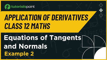 Class 12 Maths | Equations of Tangents and Normals Example 2 | Tutorialspoint