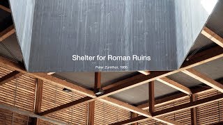 Shelter for Roman Ruins I Peter Zumthor