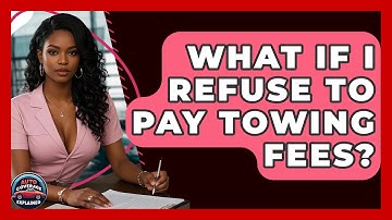 What If I Refuse To Pay Towing Fees? - Auto Coverage Explained