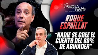 ROQUE ESPAILLAT DICE QUE NADIE CREE EN EL 60% DE LUIS ABINADER  / BUENA NOCHE