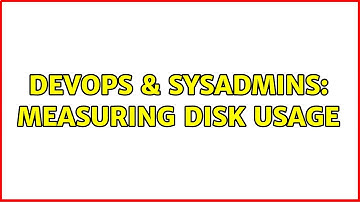 DevOps & SysAdmins: Measuring disk usage (2 Solutions!!)