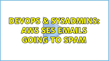 DevOps & SysAdmins: AWS SES emails going to spam