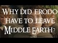 Why did frodo have to leave middle earth and other questions