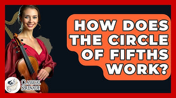How Does The Circle Of Fifths Work? - Classical Serenade