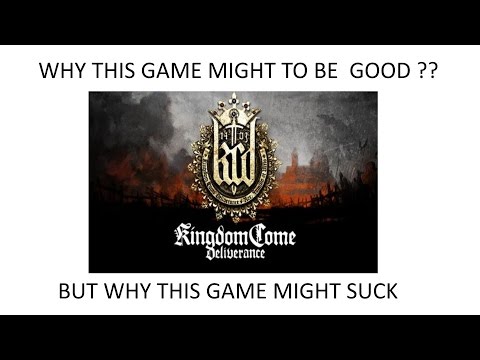 Why Kingdom Come: Deliverance might suck or be the great game (This is B...