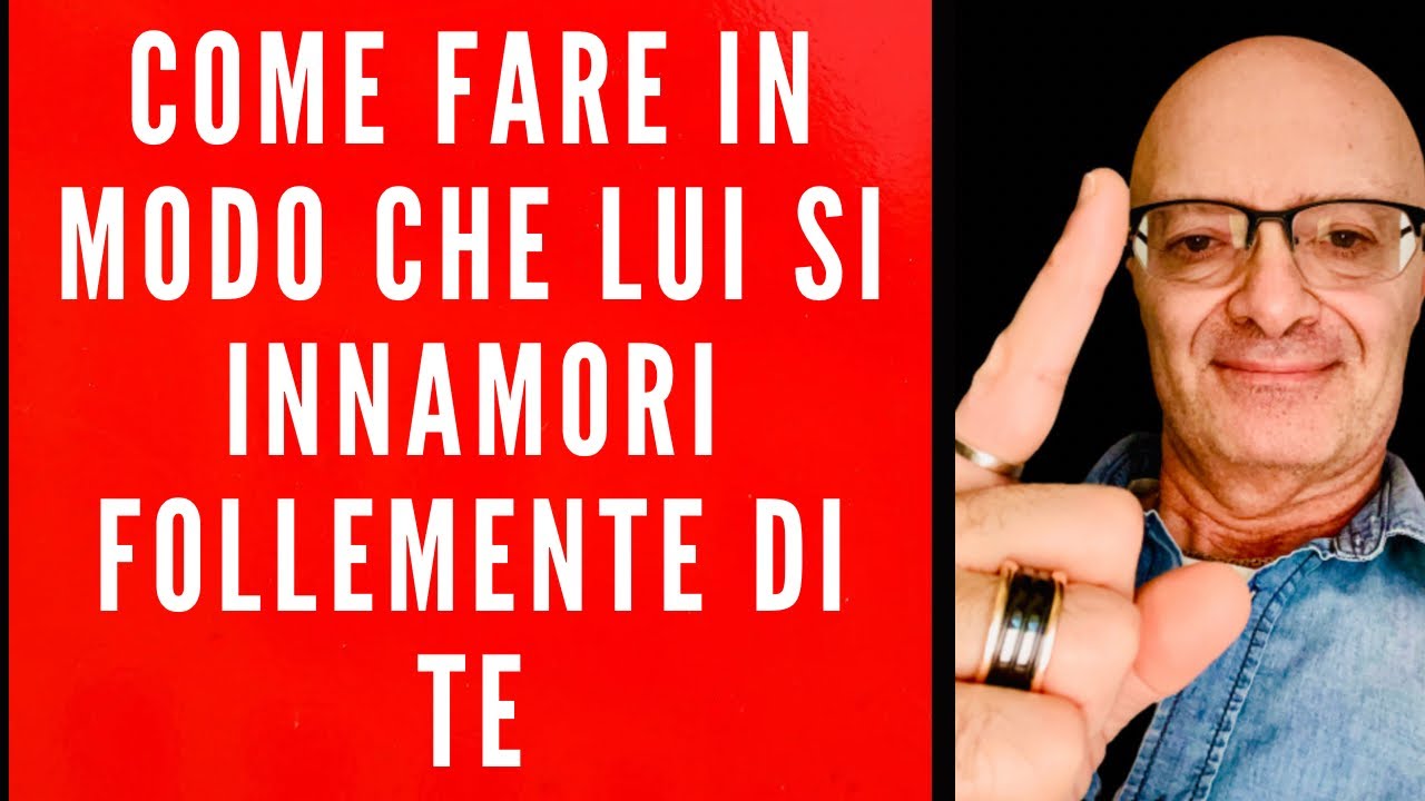 COME FARE IN MODO CHE LUI SI INNAMORI FOLLEMENTE DI TE - YouTube