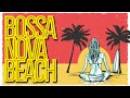 Bossa Nova Beach - The Ultimate Bossa Nova Playlist to Listen to on Your Beach Vacation