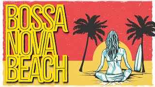 Bossa Nova Beach - The Ultimate Bossa Nova Playlist to Listen to on Your Beach Vacation