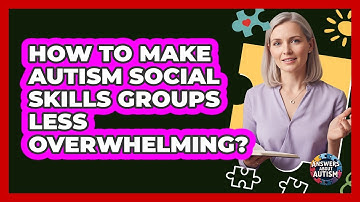 How To Make Autism Social Skills Groups Less Overwhelming? - Answers About Autism