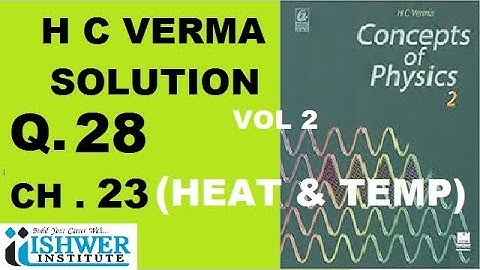 H C Verma - SOLUTION - Chapter 23 - QUESTION 28 - ( Q 28 ) - HEAT AND TEMPRATURE ISHWER INSTITUTE