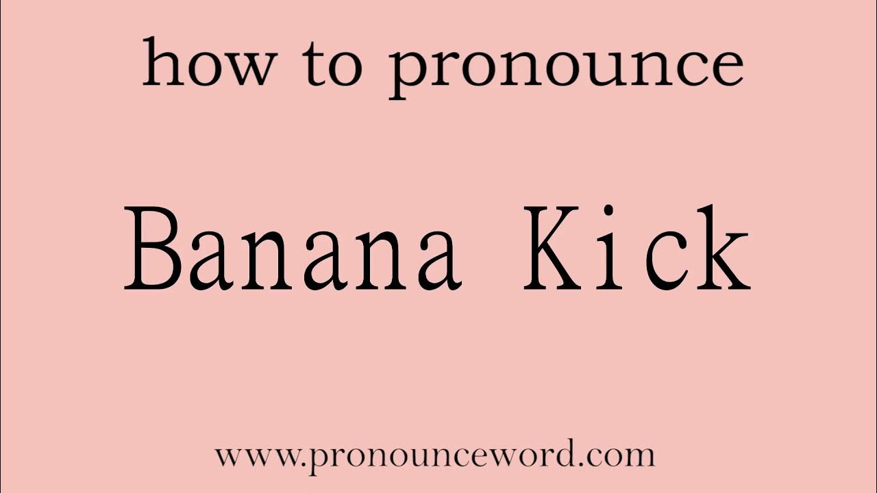 Banana Kick How to pronounce Banana Kick in english (correct!).Start