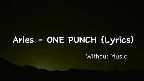 Aries - ONE PUNCH [Lyrics] (without music)