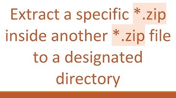 Extract a specific *.zip inside another *.zip file to a designated directory