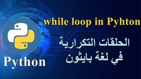 While Loop in Python - الحلقات التكرارية في لغة بايثون