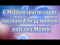 6 Million sperm count increased to 34 million only in 1 Month