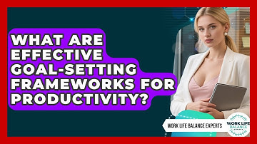 What Are Effective Goal-Setting Frameworks For Productivity? - Work Life Balance Experts