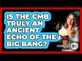 Is The CMB Truly An Ancient Echo Of The Big Bang? - Physics Frontier