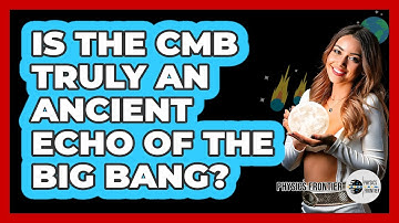 Is The CMB Truly An Ancient Echo Of The Big Bang? - Physics Frontier