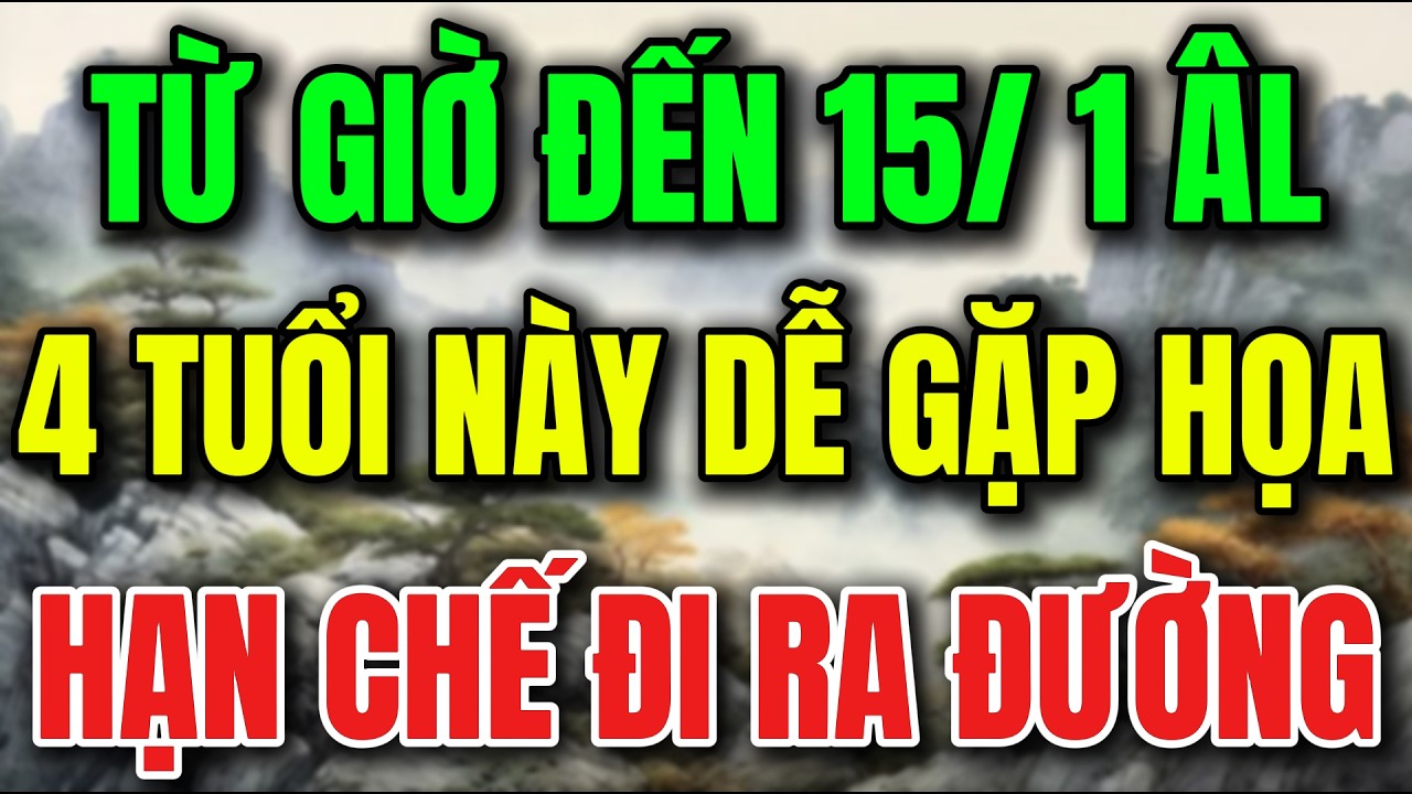 TỪ GIỜ ĐẾN 15/1 ÂL, 4 TUỔI NÀY DỄ GẶP HỌA, HẠN CHẾ ĐI RA ĐƯỜNG - Lời Phật Dạy #loiphatday
