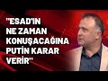 Hakan Çelenk: Esad'ın ne zaman konuşacağına Putin karar verir...